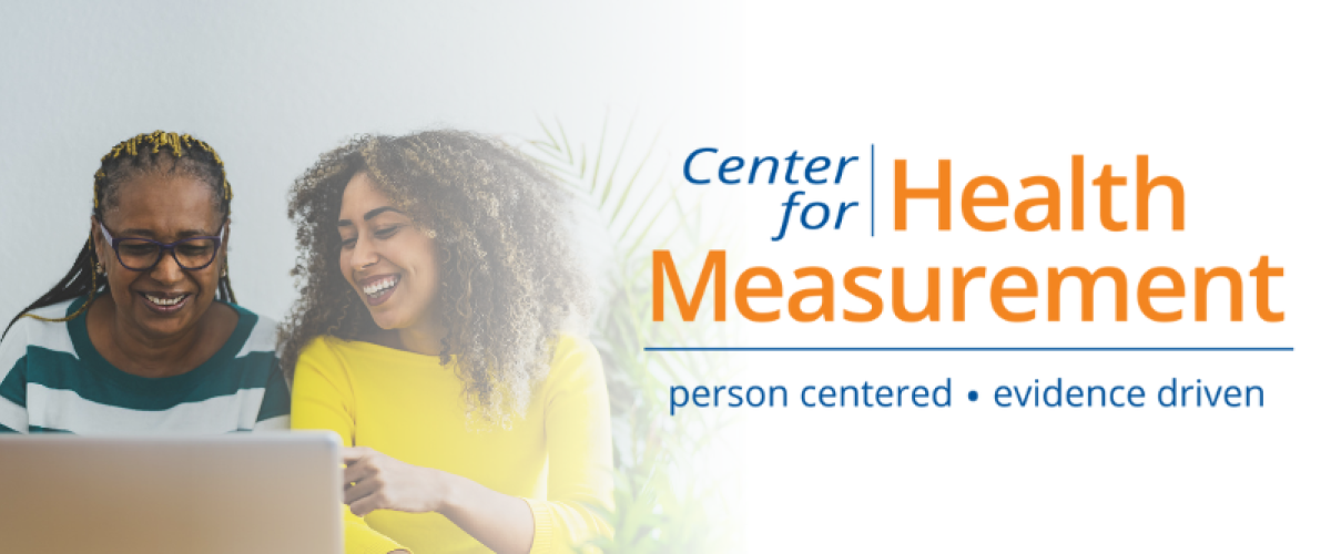 Two Black women of varying ages share a happy moment while looking at a laptop. The image is accompanied by the logo for the Center for Health Measurement and their tag line: person centered, evidence driven.